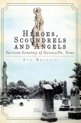 Heroes, Scoundrels and Angels:: Fairview Cemetery of Gainesville, Texas (Hidden History) By Ron Melugin Cover Image