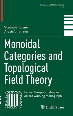 Monoidal Categories and Topological Field Theory (Progress in Mathematics #322) By Vladimir Turaev, Alexis Virelizier Cover Image
