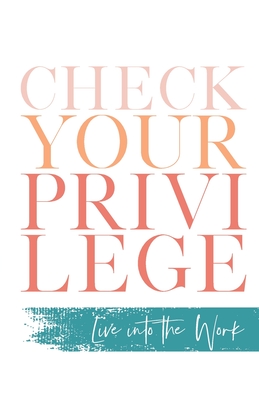 Check Your Privilege: Live into the Work