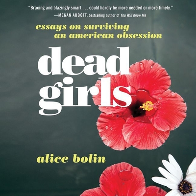 Dead Girls: Essays on Surviving an American Obsession By Alice Bolin, Em Eldridge (Read by) Cover Image