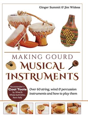 Making Gourd Musical Instruments: Over 60 String, Wind & Percussion Instruments & How to Play Them Cover Image