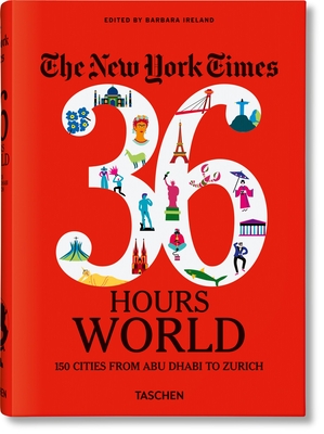 The New York Times 36 Hours. World. 150 Cities from Abu Dhabi to Zurich By Barbara Ireland (Editor) Cover Image