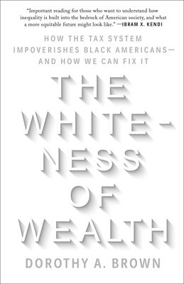 The Whiteness of Wealth: How the Tax System Impoverishes Black Americans--and How We Can Fix It cover