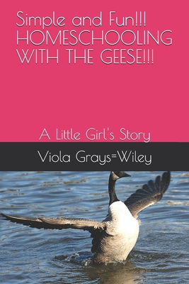 Simple and Fun!!! HOMESCHOOLING WITH THE GEESE!!!: A Little Girl's Story Cover Image