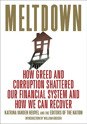 Meltdown: How Greed and Corruption Shattered Our Financial System and How We Can Recover By Katrina vanden Heuvel (Editor) Cover Image