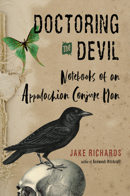 Doctoring the Devil: Appalachian Backwoods Witchcraft for Conjuring Love, Money, Justice, and Success By Jake Richards Cover Image