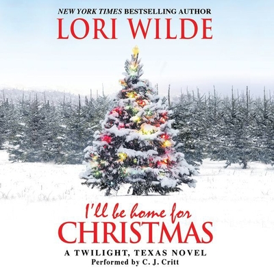 I'll Be Home for Christmas Lib/E: A Twilight, Texas Novel By Lori Wilde, C. J. Critt (Read by) Cover Image