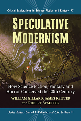 Speculative Modernism: How Science Fiction, Fantasy and Horror Conceived the Twentieth Century (Critical Explorations in Science Fiction and Fantasy #77) By William Gillard, James Reitter, Robert Stauffer Cover Image