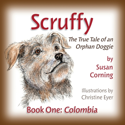 Scruffy: The True Tale of an Orphan Doggie Book One: Colombia By Susan Corning, Christine Eyer (Illustrator) Cover Image
