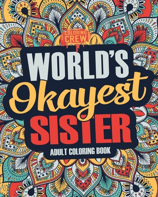 Worlds Okayest Sister: A Snarky, Irreverent & Funny Sister Coloring Book for Adults Cover Image