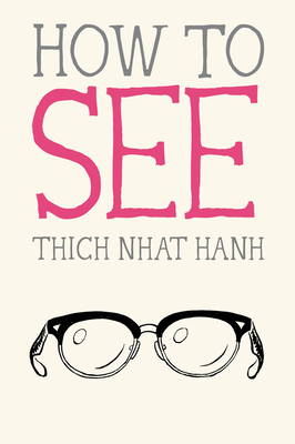 How to See (Mindfulness Essentials #7) By Thich Nhat Hanh, Jason DeAntonis (Illustrator) Cover Image