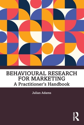 Behavioural Research for Marketing: A Practitioner's Handbook By Julian Adams Cover Image