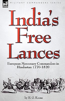 India's Free Lances: European Mercenary Commanders in Hindustan 1770-1820 By H. G. Keene Cover Image