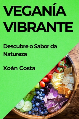 Veganía Vibrante: Descubre o Sabor da Natureza By Xoán Costa Cover Image