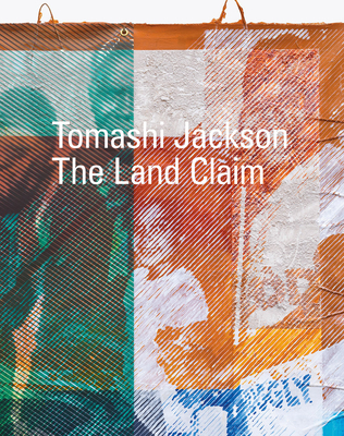 Tomashi Jackson: The Land Claim By Tomashi Jackson (Artist), Corinne Erni (Editor), K. Anthony Jones (Editor) Cover Image