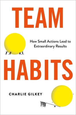 Team Habits: How Small Actions Lead to Extraordinary Results By Charlie Gilkey Cover Image