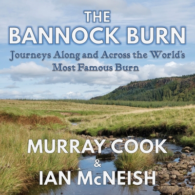 The Bannock Burn: Journeys Along and Across the World's Most Famous Burn By Murray Cook, Ian McNeish Cover Image
