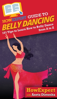 HowExpert Guide to Belly Dancing: 101+ Tips to Learn How to Belly Dance from A to Z Cover Image