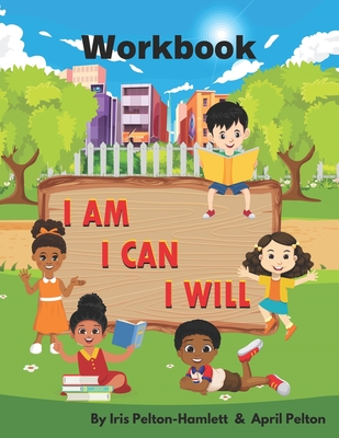 I Am I Can I Will Workbook By April Lynn Pelton, Iris L. Pelton-Hamlett Cover Image