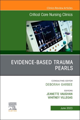 Evidence-Based Trauma Pearls, an Issue of Critical Care Nursing Clinics of North America: Volume 35-2 (Clinics: Nursing #35) By Jeanette Vaughan (Editor), Whitney Villegas (Editor) Cover Image