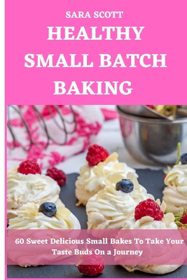 Healthy Small Batch Baking By Sara Scott Cover Image