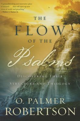 The Flow of the Psalms: Discovering Their Structure and Theology By O. Palmer Robertson Cover Image