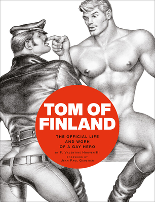 Tom of Finland: The Official Life and Work of a Gay Hero By F. Valentine Hooven, III Cover Image