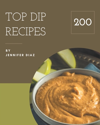 Top 200 Dip Recipes: More Than a Dip Cookbook Cover Image