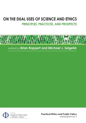 On the Dual Uses of Science and Ethics: Principles, Practices, and Prospects (Practical Ethics and Public Policy) Cover Image