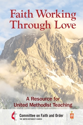 Faith Working Through Love: A Resource for United Methodist Teaching By Council of Bishops of the Umc, Council of Bishops of the Umc (Contribution by) Cover Image