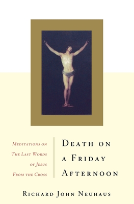 Death On A Friday Afternoon: Meditations On The Last Words Of Jesus From The Cross By Richard John Neuhaus Cover Image