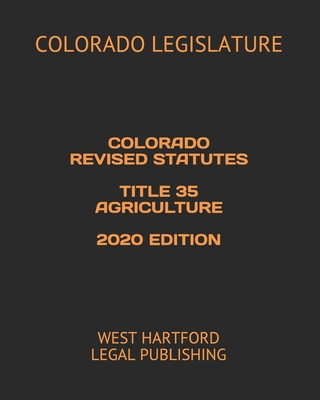 Colorado Revised Statutes Title 35 Agriculture 2020 Edition: West Hartford Legal Publishing Cover Image