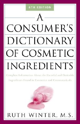 A Consumer's Dictionary of Cosmetic Ingredients: Complete Information About the Harmful and Desirable Ingredients in Cosmetics a By Ruth Winter Cover Image
