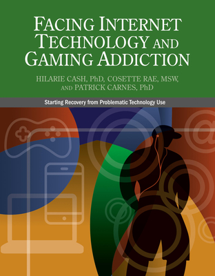 Facing Internet Technology and Gaming Addiction: A Gentle Path to Beginning Recovery from Internet and Video Game Addiction By Hilarie Cash, Cosette Rae, Patrick J. Carnes Cover Image