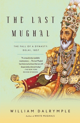 The Last Mughal: The Fall of a Dynasty: Delhi, 1857 Cover Image