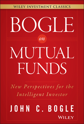 Bogle on Mutual Funds: New Perspectives for the Intelligent Investor (Wiley Investment Classics)