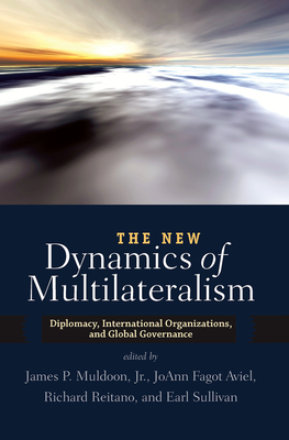 The New Dynamics of Multilateralism: Diplomacy, International Organizations, and Global Governance Cover Image
