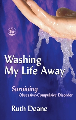 Washing My Life Away: Surviving Obsessive-Compulsive Disorder By Ruth Deane Cover Image