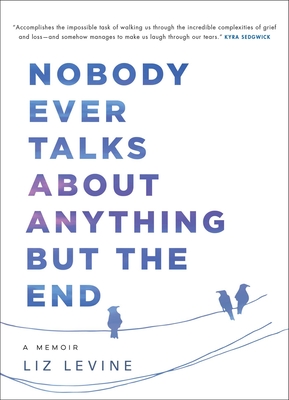 Nobody Ever Talks About Anything But the End: A Memoir By Liz Levine Cover Image