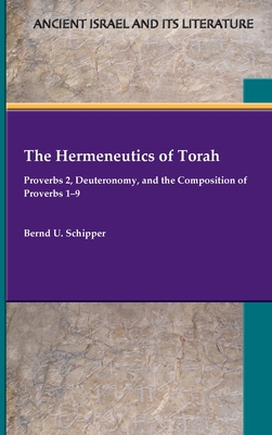 The Hermeneutics of Torah: Proverbs 2, Deuteronomy, and the Composition of Proverbs 1-9 By Bernd U. Schipper Cover Image