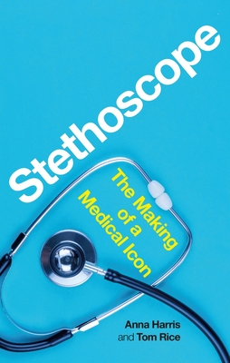 Stethoscope: The Making of a Medical Icon By Anna Harris, Tom Rice Cover Image
