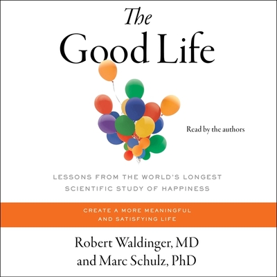 The Good Life: Lessons from the World's Longest Study of Happiness Cover Image