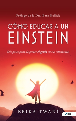 Como educar a un Einstein: Seis pasos para despertar el genio en tus estudiantes By Erika Twani Cover Image