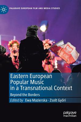 Eastern European Popular Music in a Transnational Context: Beyond the Borders (Palgrave European Film and Media Studies)