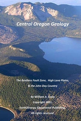 Central Oregon Geology: The Brothers Fault Zone, High Lava Plains, & the John Day Country By William a. Szary Cover Image