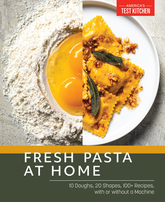 Fresh Pasta at Home: 10 Doughs, 20 Shapes, 100+ Recipes, with or without a Machine By America's Test Kitchen Cover Image