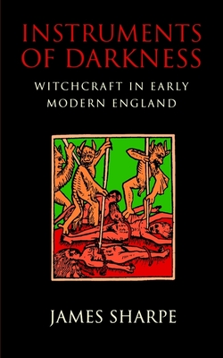 Instruments of Darkness: Witchcraft in Early Modern England By James Sharpe Cover Image