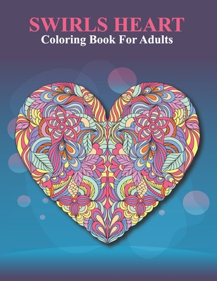 Download Swirls Heart Coloring Book For Adults An Adult Coloring Book With Fun Easy And Relaxing Coloring Pages Swirls Heart Inspired Scenes Paperback Old Firehouse Books