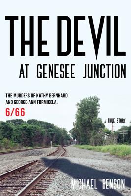 The Devil at Genesee Junction: The Murders of Kathy Bernhard and George-Ann Formicola, 6/66 By Michael Benson Cover Image