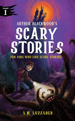 Arthur Blackwood's Scary Stories for Kids Who Like Scary Stories: Book 1